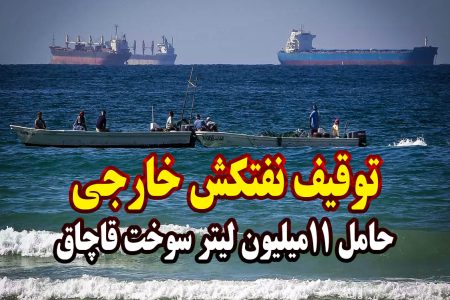 توقیف نفتکش خارجی حامل ۱۱میلیون لیتر سوخت توسط ایران